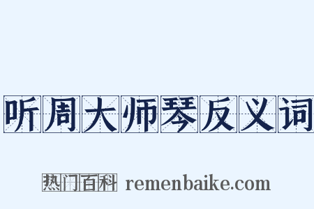 听周大师琴反义词是什么意思的图片